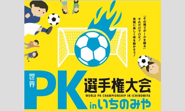 9月23日（祝 金）「世界PK選手権大会inいちのみや」”世界一のPK軍団”の称号を手にするのはあなたかもしれません。